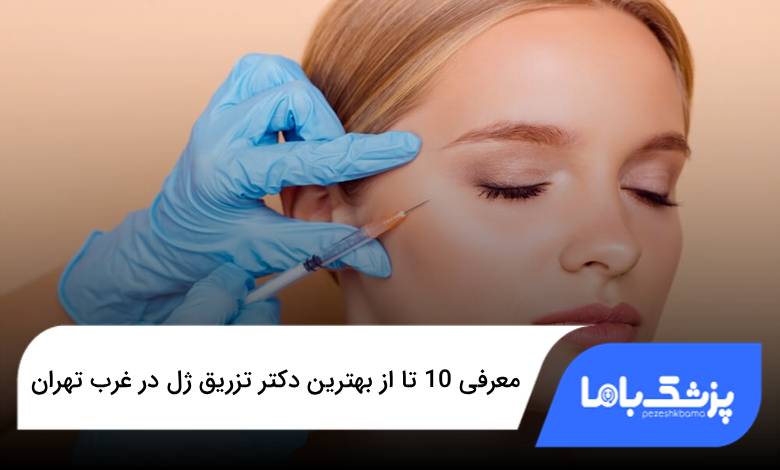 بهترین دکتر تزریق ژل در غرب تهران