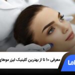 لیست10 تا از بهترین کلینیک لیزر موهای زائد در تهران❤️【سال1404】✅