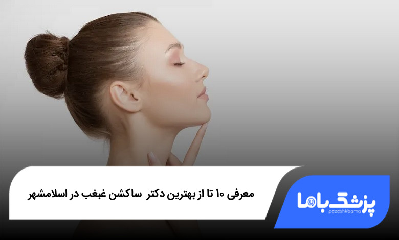 بهترین دکتر ساکشن غبغب در اسلامشهر