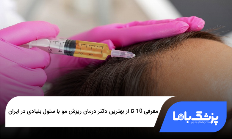 بهترین دکتر درمان ریزش مو با سلول بنیادی در ایران