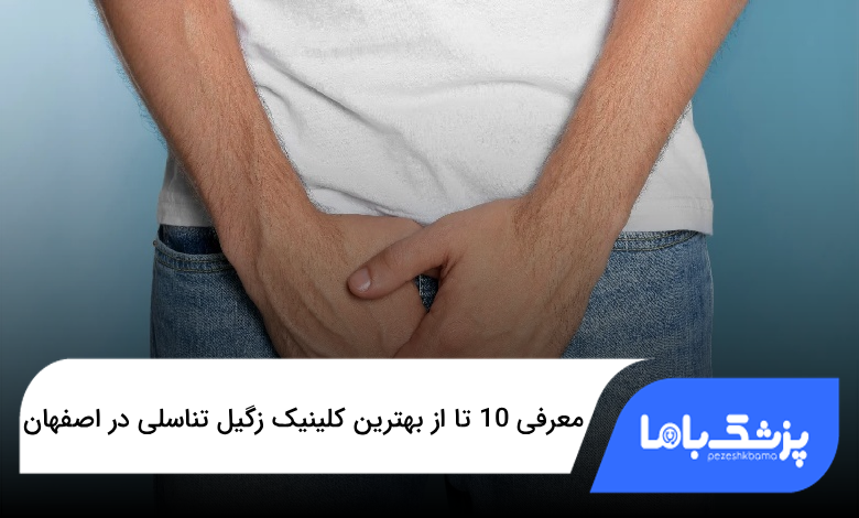 بهترین کلینیک زگیل تناسلی در اصفهان