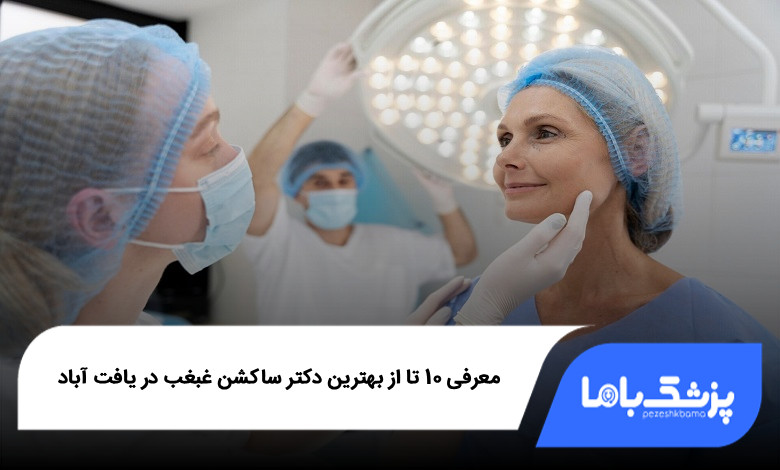 بهترین دکتر ساکشن غبغب در یافت آباد