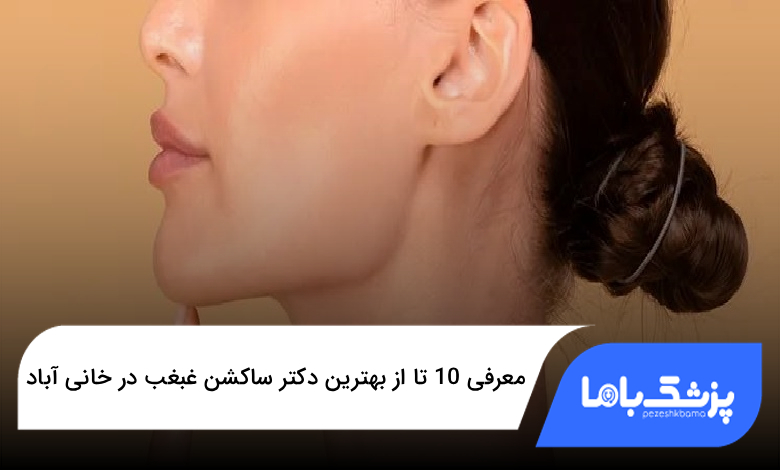 بهترین دکتر ساکشن غبغب در خانی آباد