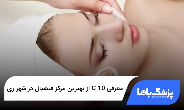 بهترین مرکز فیشیال در شهر ری