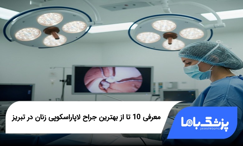 بهترین جراح لاپاراسکوپی زنان در تبریز