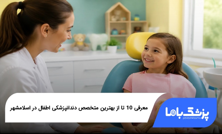 بهترین متخصص دندانپزشکی اطفال در اسلامشهر