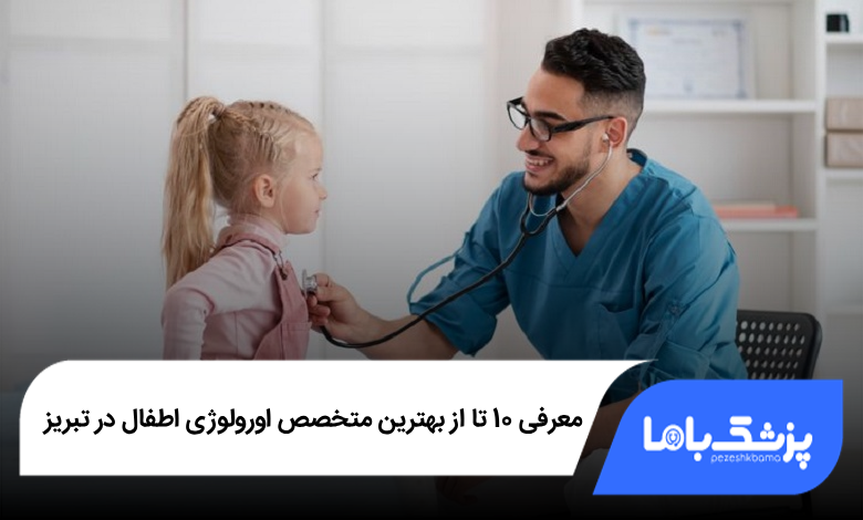 بهترین متخصص اورولوژی اطفال در تبریز