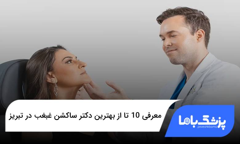 بهترین دکتر ساکشن غبغب در تبریز