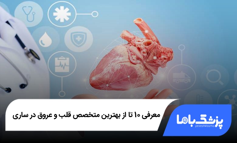 بهترین متخصص قلب و عروق در ساری