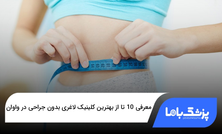 بهترین کلینیک لاغری بدون جراحی در واوان