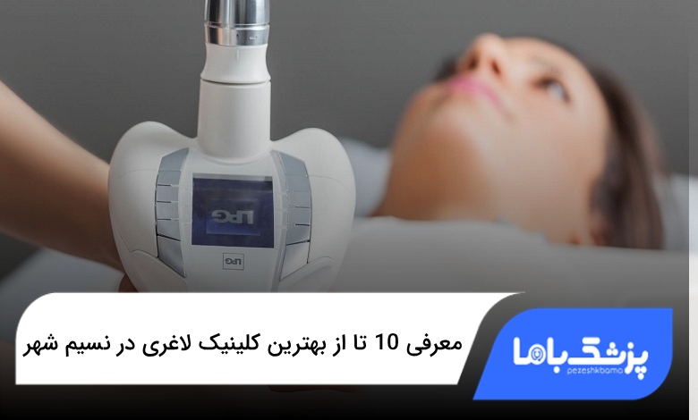 بهترین کلینیک لاغری در نسیم شهر